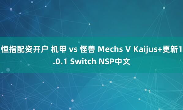恒指配资开户 机甲 vs 怪兽 Mechs V Kaijus+更新1.0.1 Switch NSP中文